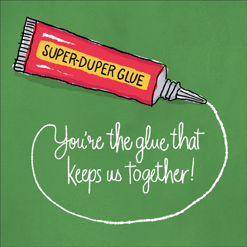 J021 - You Are The Glue - Love Greeting Card
